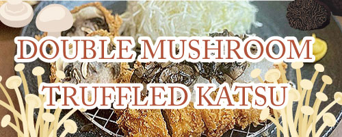 Double Mushroom Truffled Rosu Katsu
